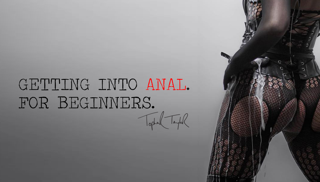 Beginner Anal Play - Sex Education: Getting into Anal. For Beginners by Topher ...